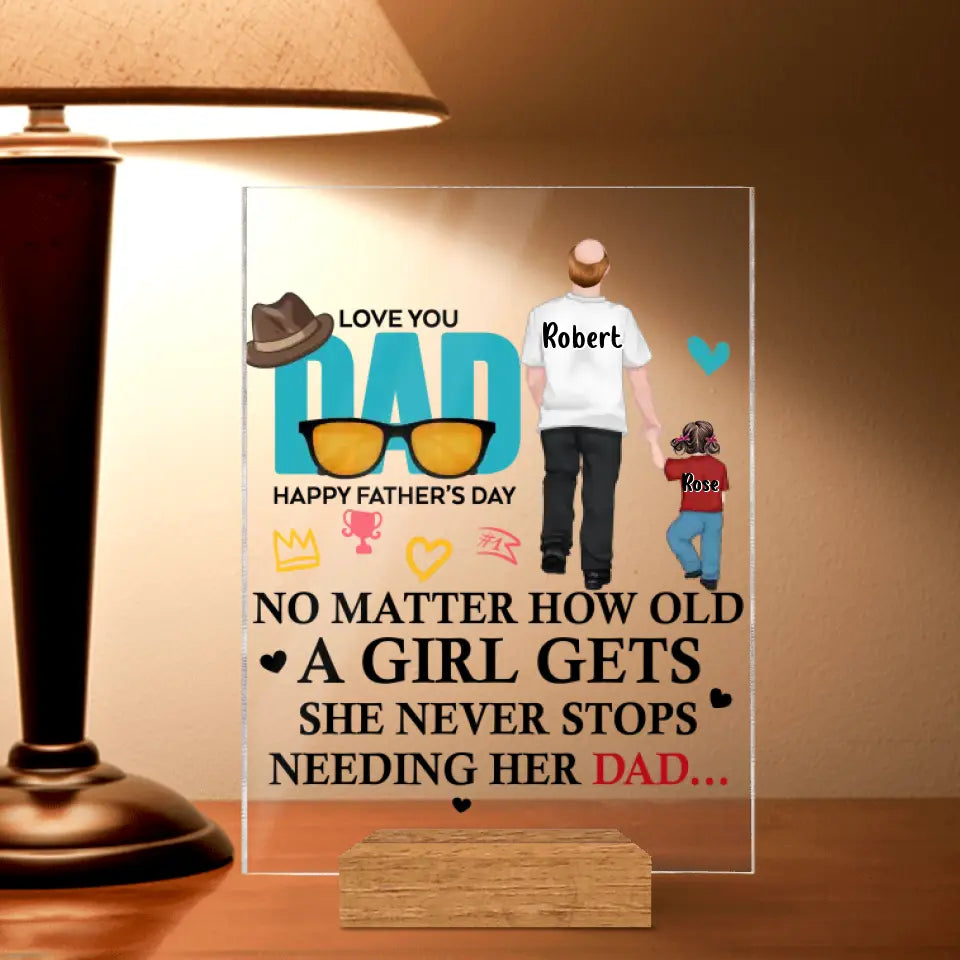 Personalized Loving Dad Acrylic Plaque - Gift Idea For Father's Day - No Matter How Old A Girl Gets She Never Stops Needing Her Dad