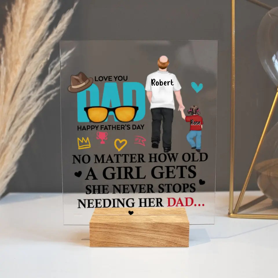 Personalized Loving Dad Acrylic Plaque - Gift Idea For Father's Day - No Matter How Old A Girl Gets She Never Stops Needing Her Dad