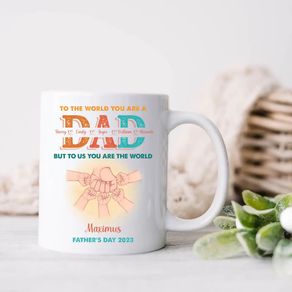Personalized Dad Coffee Mug - Up to 5 Kids - Father's Day Gift Idea - To The World You Are A Dad But To Us You Are The World