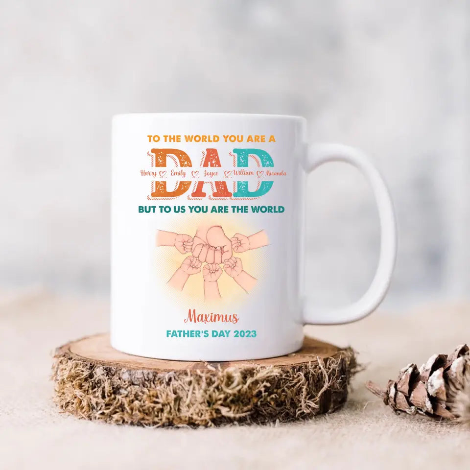 Personalized Dad Coffee Mug - Up to 5 Kids - Father's Day Gift Idea - To The World You Are A Dad But To Us You Are The World