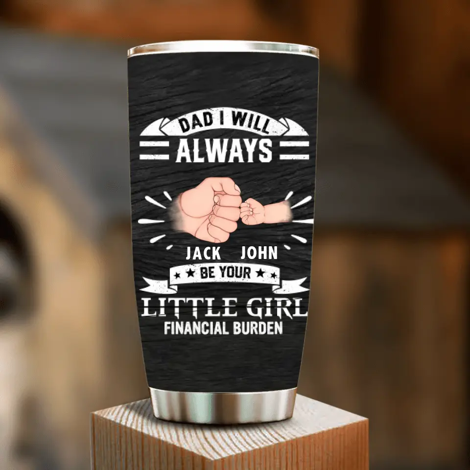 Personalized Dad & Daughter Tumbler - Father's Day Gift Idea for Dad/Father's Day - Up to 4 Kids - Dad I Will Always Be Your Financial Burden