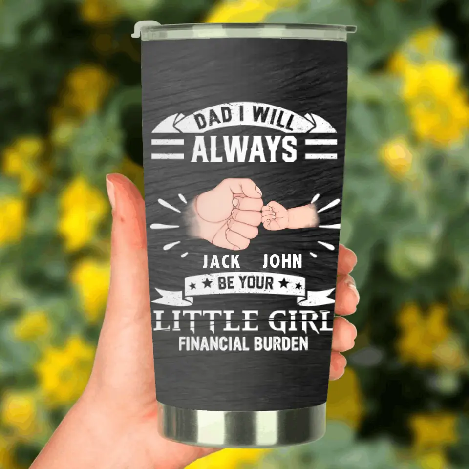 Personalized Dad & Daughter Tumbler - Father's Day Gift Idea for Dad/Father's Day - Up to 4 Kids - Dad I Will Always Be Your Financial Burden