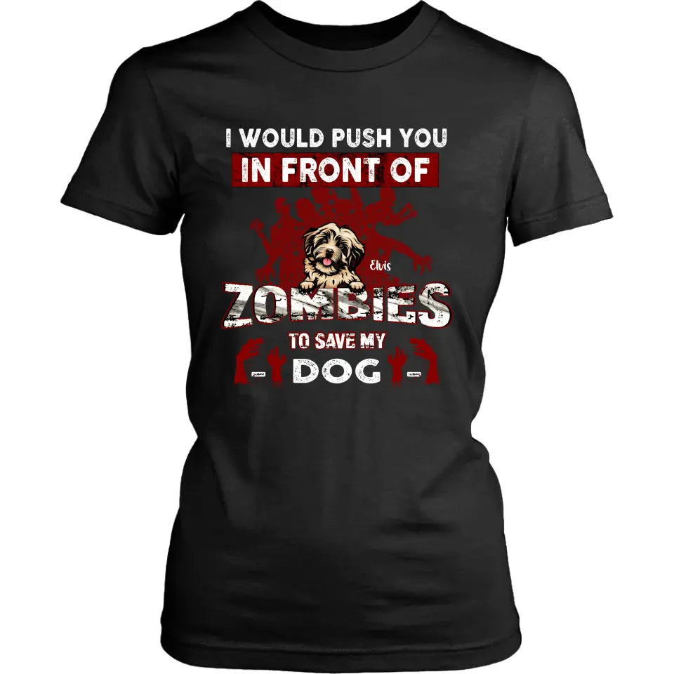 Personalized Front Dog T-shirt/Pullover Hoodie - Up to 4 Dogs - Best Gift For Dogs Lover - I Would Push You In Front Of Zombies To Save My Dogs