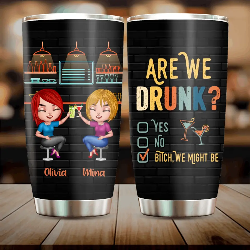 Personalized Drunk Besties Tumbler - Gift Idea For Friends/Besties - Are We Drunk Yes No Bitch We Might Be
