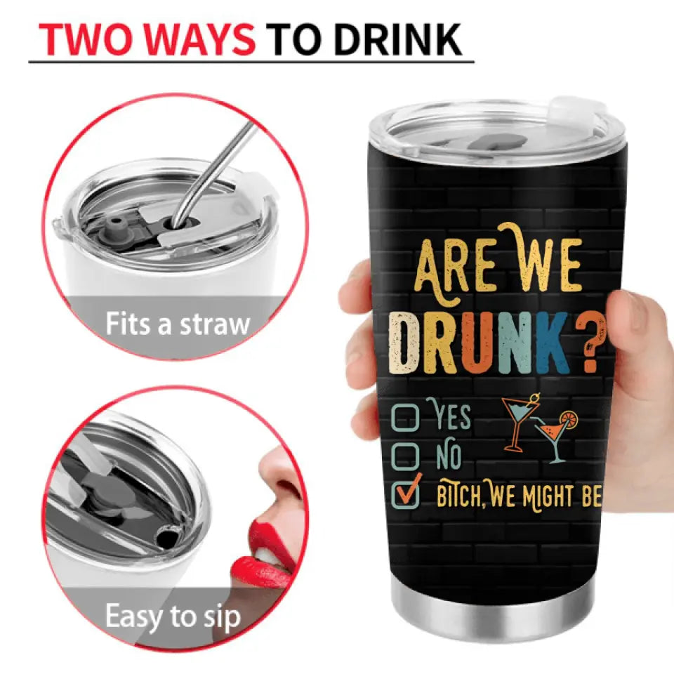 Personalized Drunk Besties Tumbler - Gift Idea For Friends/Besties - Are We Drunk Yes No Bitch We Might Be