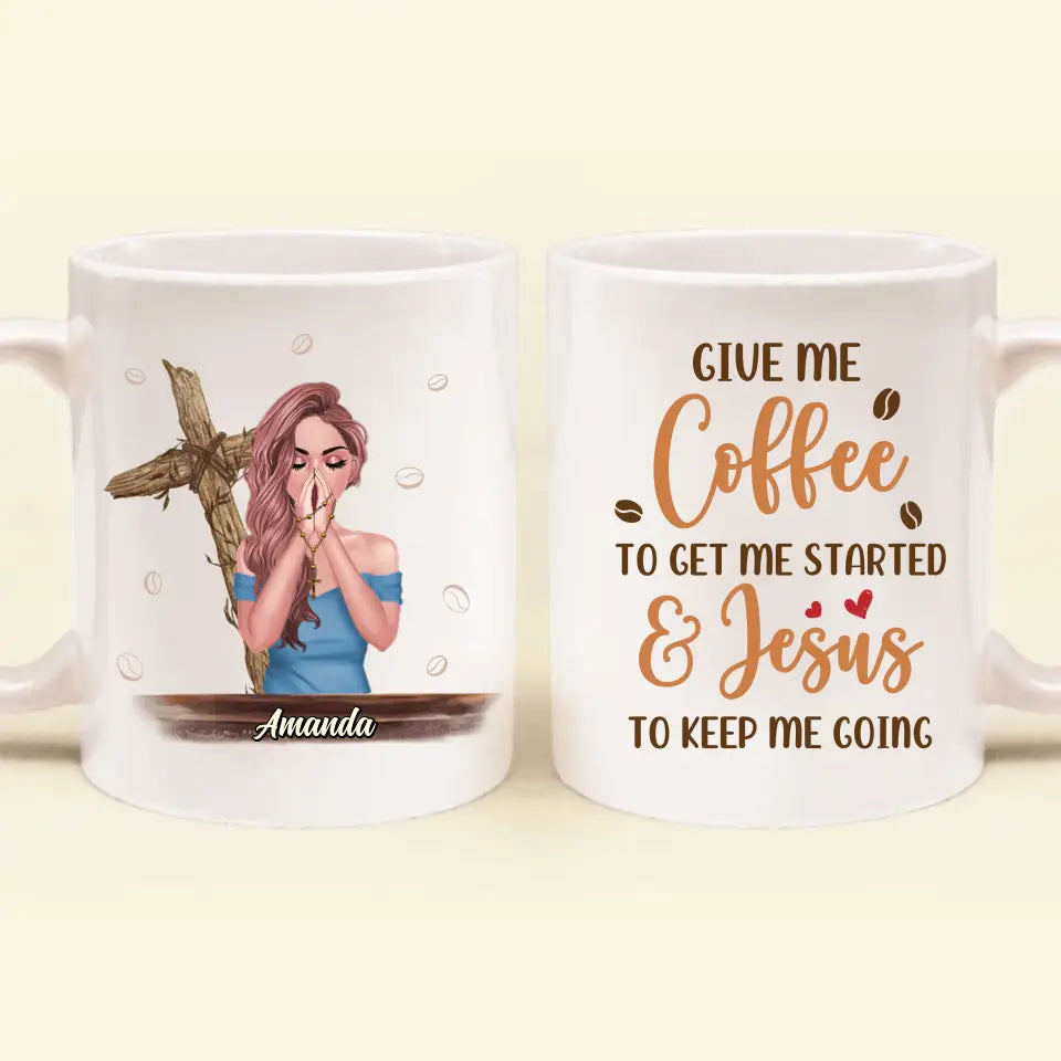 Personalized Coffee Girl Mug - Gift Idea for Friends/Coffee Lovers - Give Me Coffee To Get Me Started & Jesus To Keep Me Going