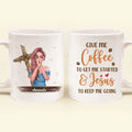 Personalized Coffee Girl Mug - Gift Idea for Friends/Coffee Lovers - Give Me Coffee To Get Me Started & Jesus To Keep Me Going