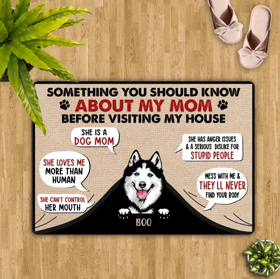 Personalized Dog Mom Doormat - Up to 5 Dogs - Gift Idea for Dog Mom/Dog Lovers - Something You Should Know About My Mom Before Visiting My House