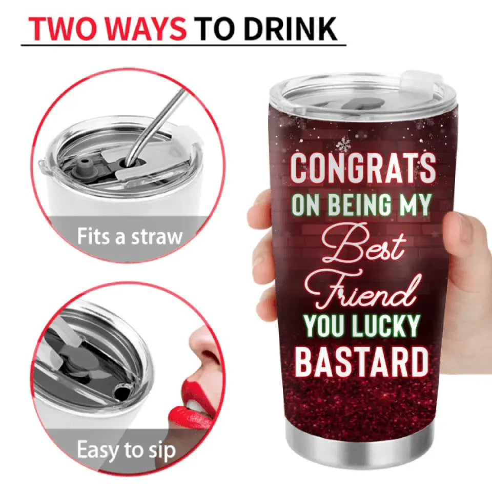 Personalized Besties Tumbler - Christmas Gift Idea for Sisters/Friends/Besties - Congrats On Being My Best Friend You Lucky Bastard