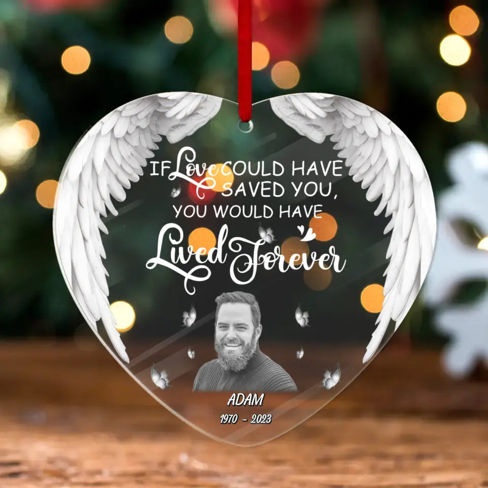 Personalized Memorial Heart Acrylic Ornament - Upload Photo - Memorial Gift Idea For Christmas/Family Member - If Love Could Have Saved You You Would Have Lived Forever