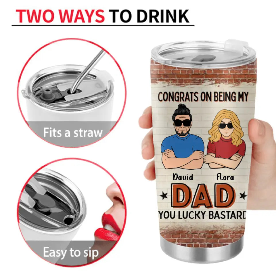 Personalized Dad/Mom And Daughter/Son Tumbler - Gift Idea For Father's Day From Daughter/Son - Congrats On Being My Dad You Lucky Bastard