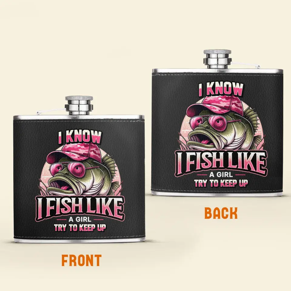 Personalized Fishing Leather Flask - Gift Idea for Fishing Lovers - I Know I Fish Like A Girl Try To Keep Up