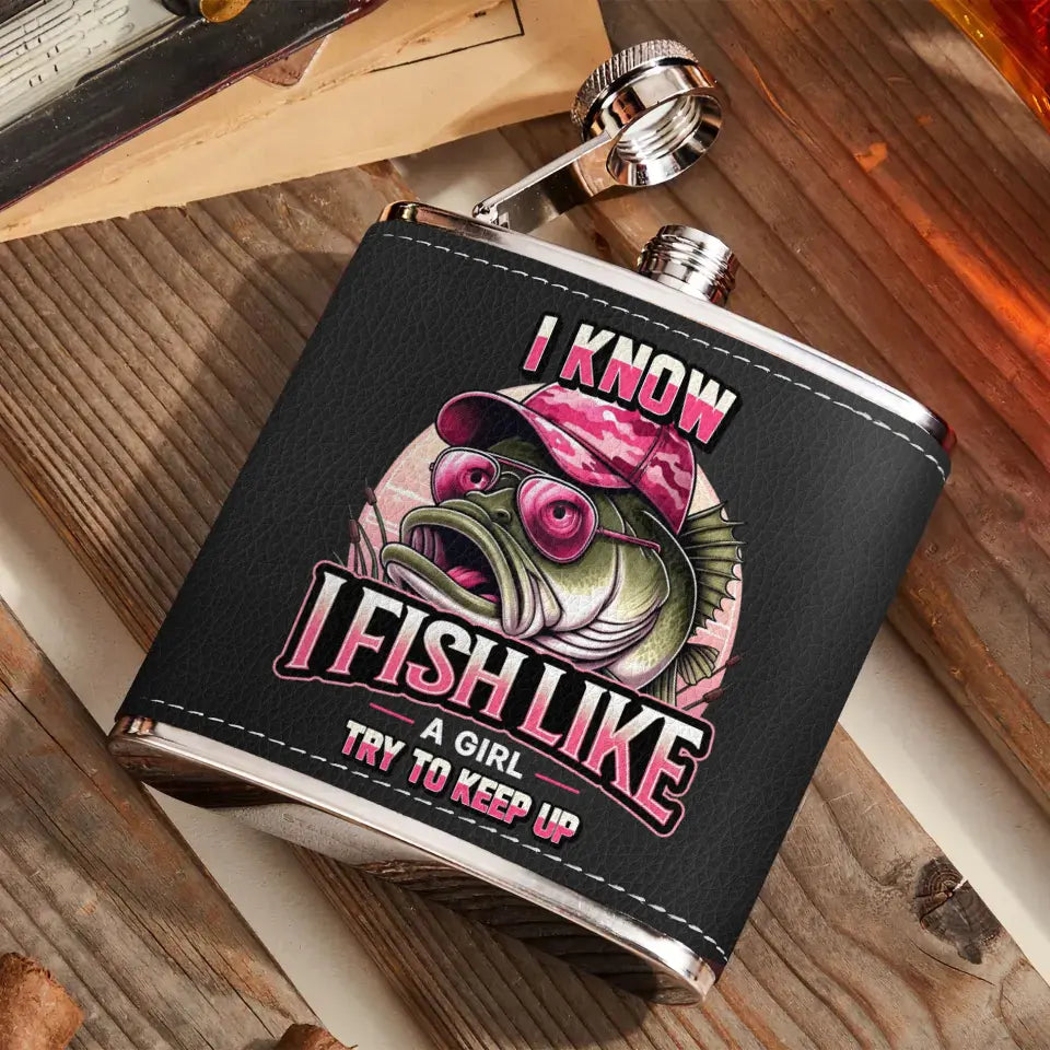 Personalized Fishing Leather Flask - Gift Idea for Fishing Lovers - I Know I Fish Like A Girl Try To Keep Up