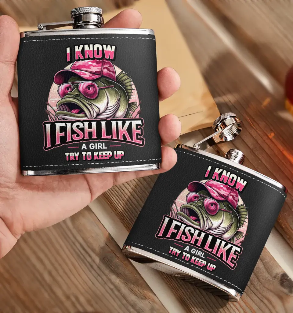 Personalized Fishing Leather Flask - Gift Idea for Fishing Lovers - I Know I Fish Like A Girl Try To Keep Up