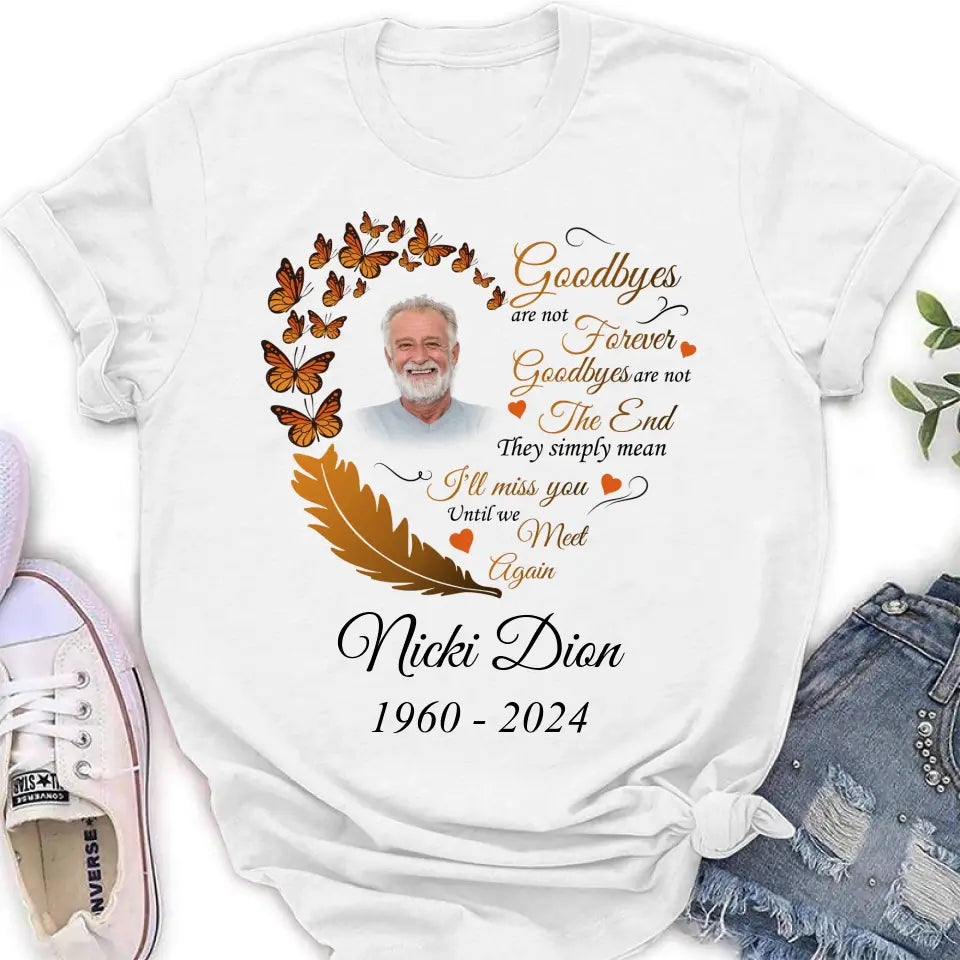 Personalized Memorial Photo Shirt/Hoodie - Memorial Gift Idea for Mother's Day/Father's Day - Goodbyes Are Not Forever Goodbyes Are Not The End