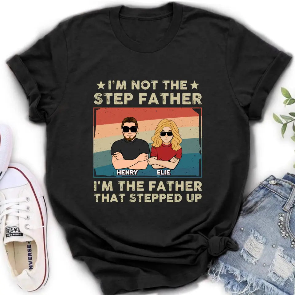 Personalized Step Father Shirt/Hoodie - Dad With Up to 3 Kids - Father's Day Gift Idea - I'm Not The Step Father I'm The Father That Stepped Up