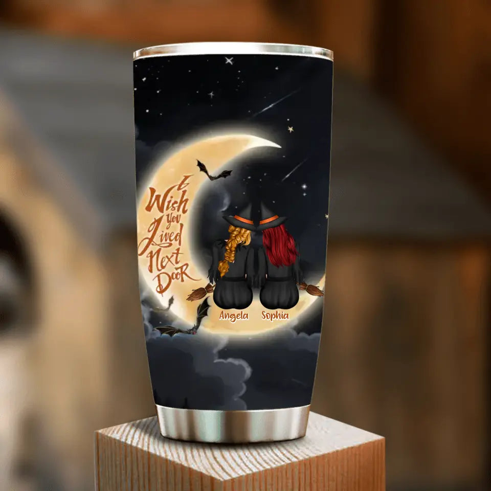 Personalized Witches Besties Tumbler - Gift Idea For Friends/Sisters/Besties - I Wish You Lived Next Door