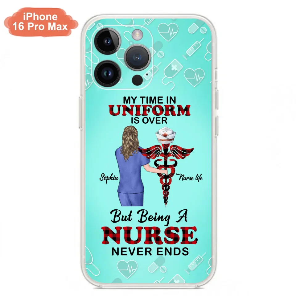 Custom Personalized Nurse iPhone/ Samsung Cases - Gift Idea For Nurse/ Birthday/ Friend - My Time In Uniform Is Over But Beings A Nurse Never Ends