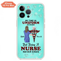 Custom Personalized Nurse iPhone/ Samsung Cases - Gift Idea For Nurse/ Birthday/ Friend - My Time In Uniform Is Over But Beings A Nurse Never Ends