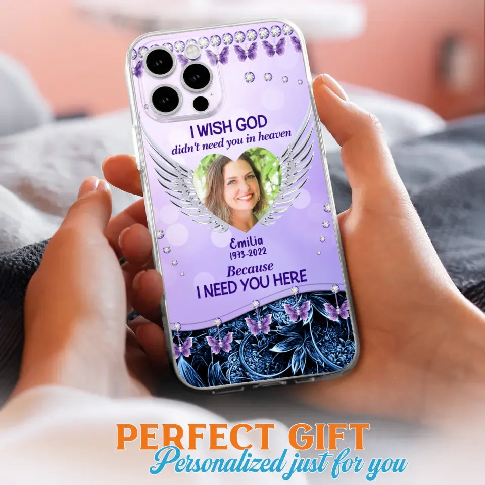 Custom Personalized Memorial Phone Case For iPhone/ Samsung - Upload Photo - Memorial Gift Idea - I Wish God Didn't Need You In Heaven Because I Need You Here
