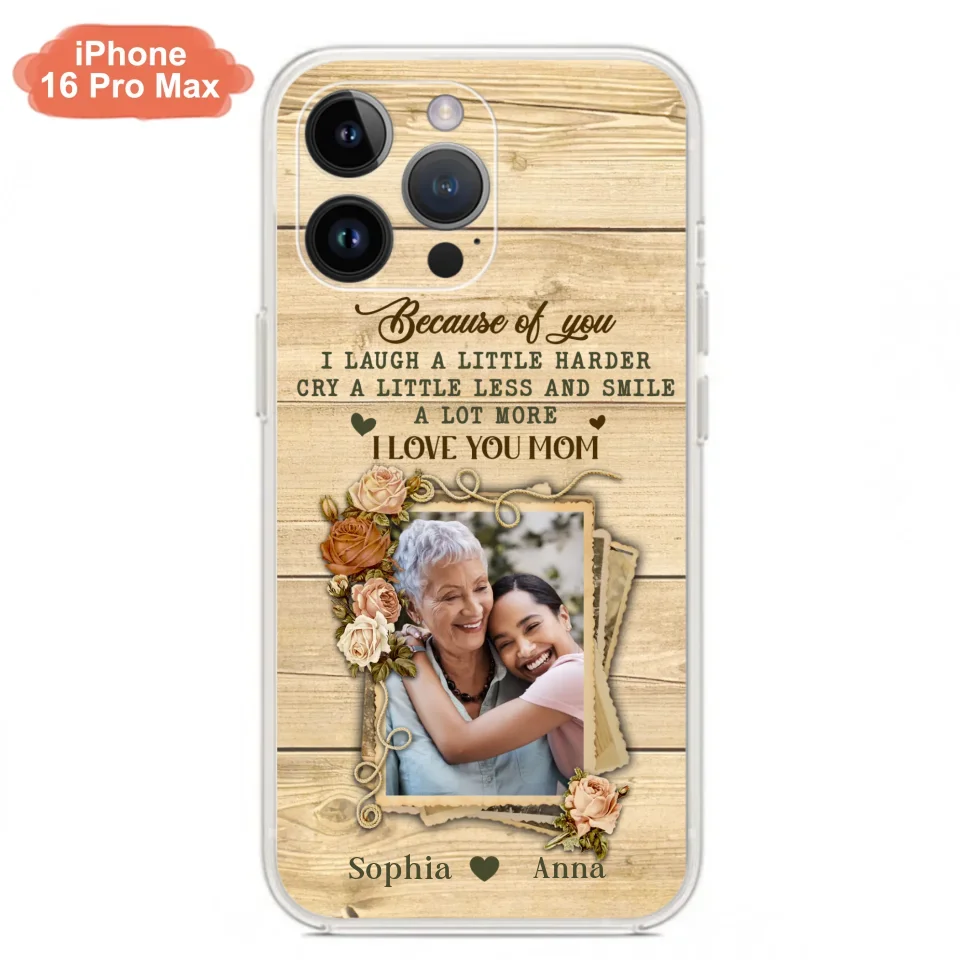 Custom Personalized Mother Phone Case - Upload Photo - Gift Idea For Mom/Daughter - Because Of You I Laugh A Little Harder Cry A Little Less - Case For iPhone/Samsung