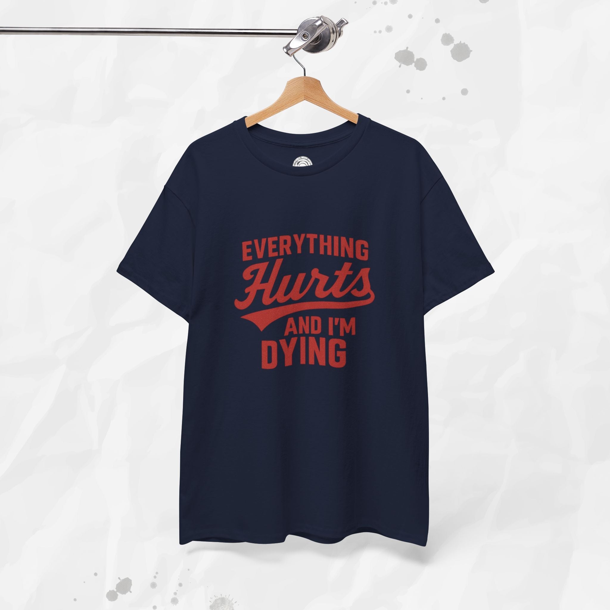 Everything Hurts And I'm Dying - T-Shirt
