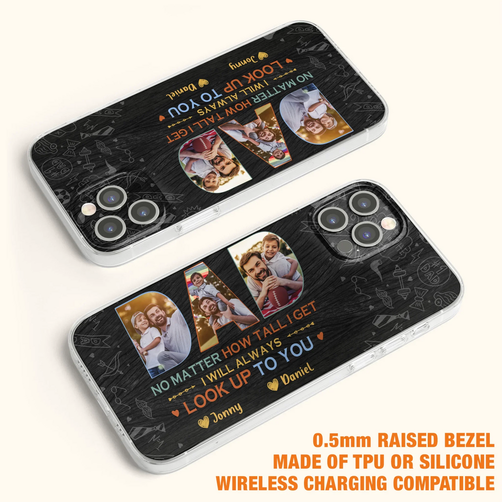Custom Personalized Dad Photo Phone Case - Father's Day Gift Idea - No Matter How Tall I Get I Will Always Look Up To You - Case for iPhone/Samsung