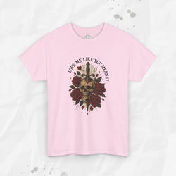 Love Me Like You Mean It - T-Shirt