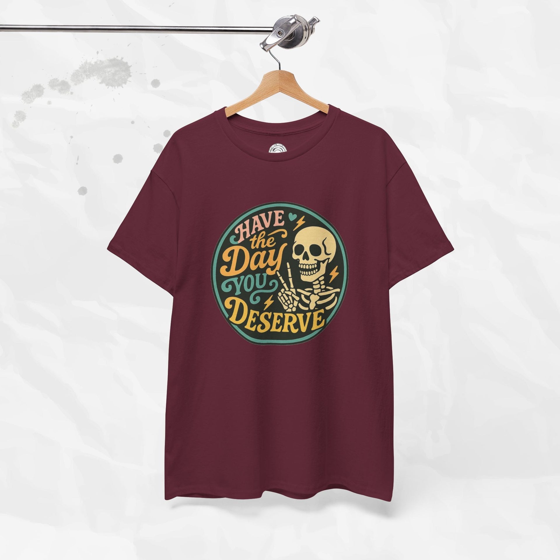 Have the Day You Deserve - T-Shirt