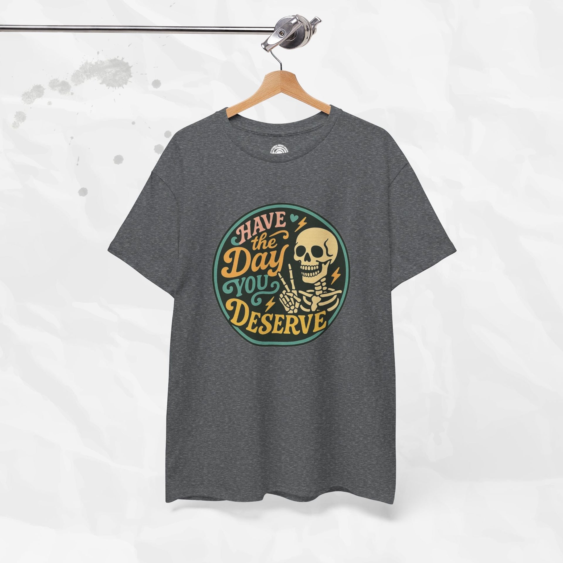 Have the Day You Deserve - T-Shirt