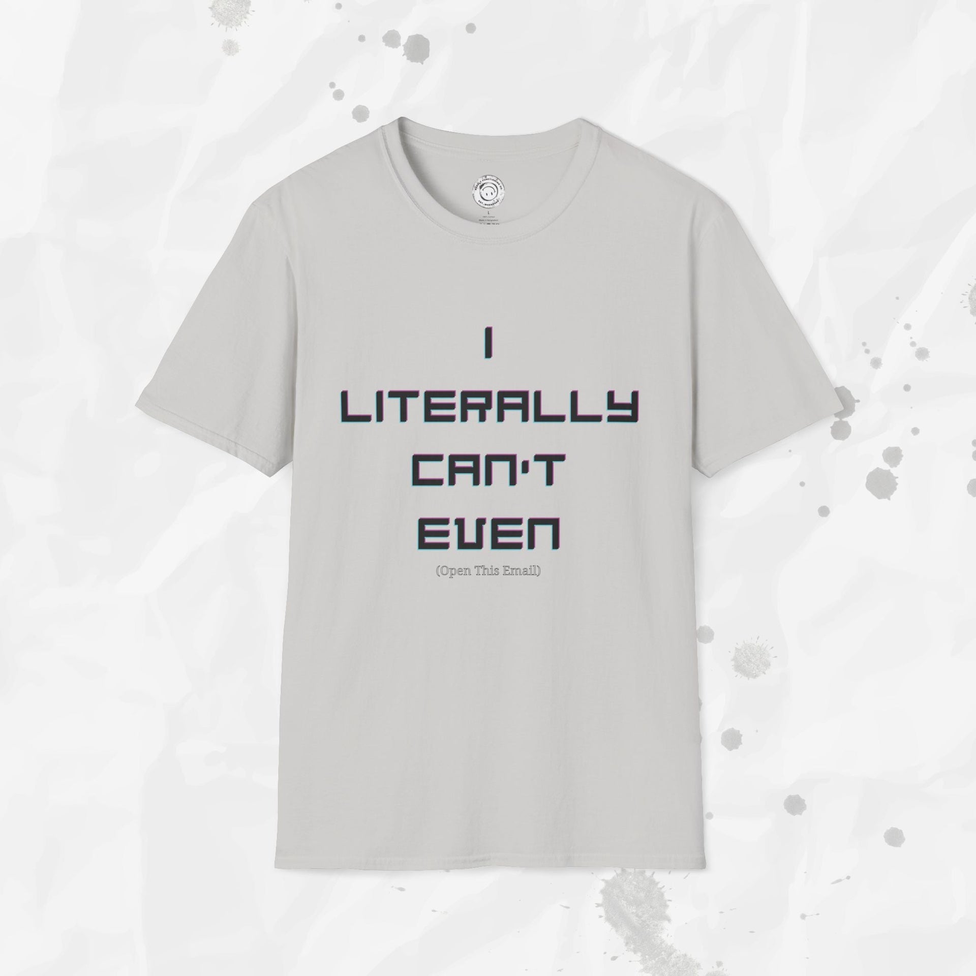 I Literally Can't Even (Open This Email) - T-Shirt