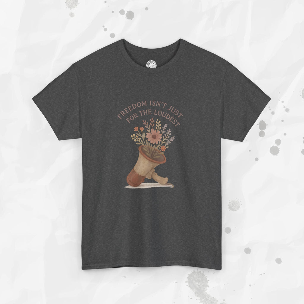 Freedom Isn't Just for the Loudest - T-Shirt