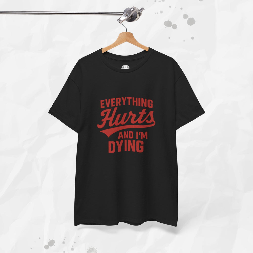 Everything Hurts And I'm Dying - T-Shirt