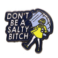 Don't Be a Salty Bitch enamel pin with metal finish and butterfly clasp