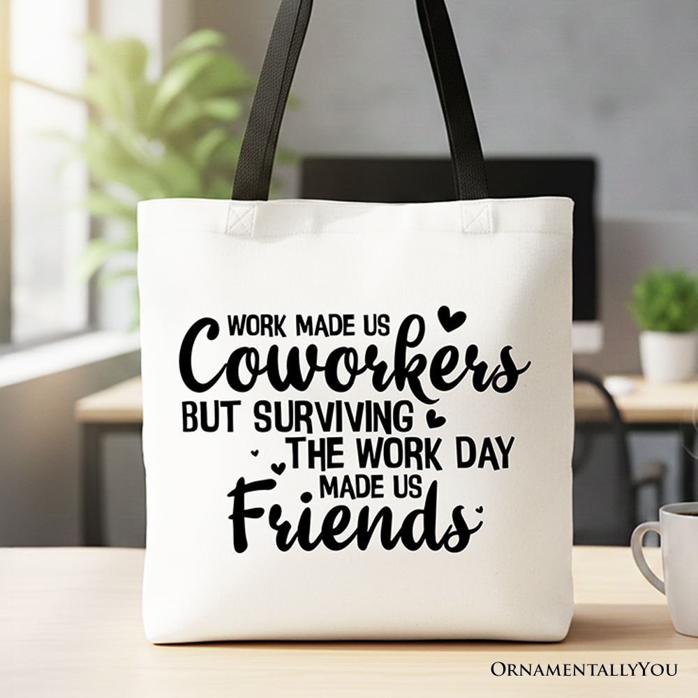 A coworker appreciation tote bag with the text Work Made Us Coworkers But Surviving the Work Day Made Us Friends.