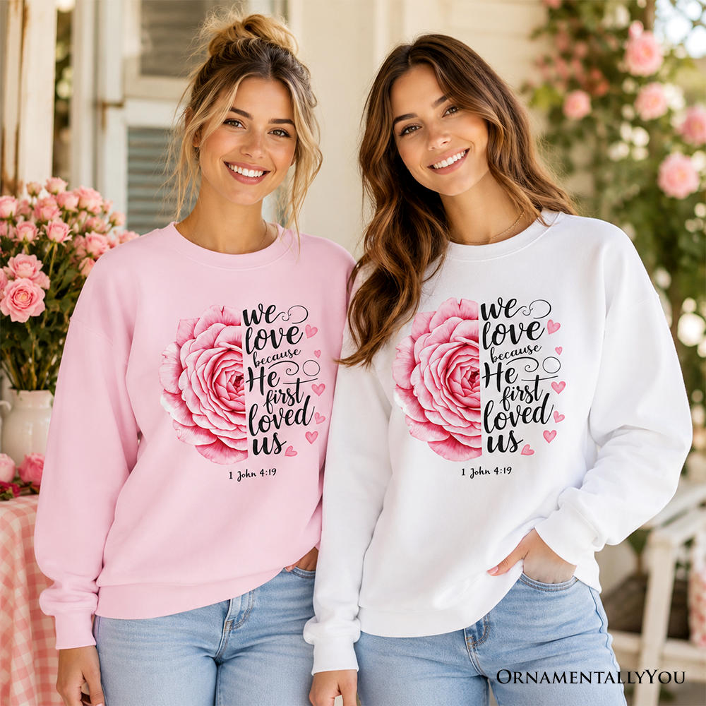 Christian Bible Verse Floral Rose Sweatshirt, We Love Because He First Loved Us 1 John 4:19 Sweater