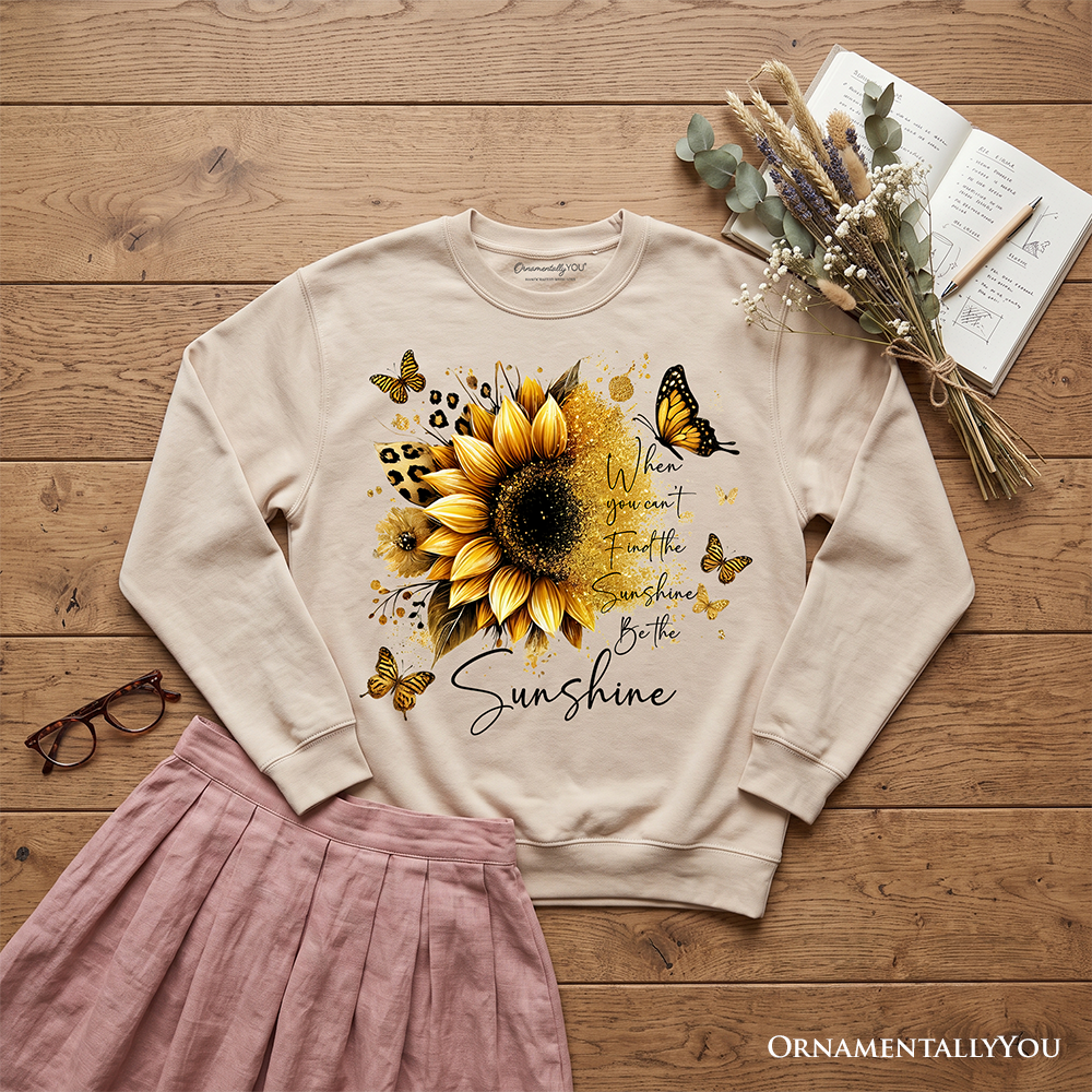 Sunflower Inspirational Quote Sweatshirt, When You Can’t Find the Sunshine Be the Sunshine Sweater