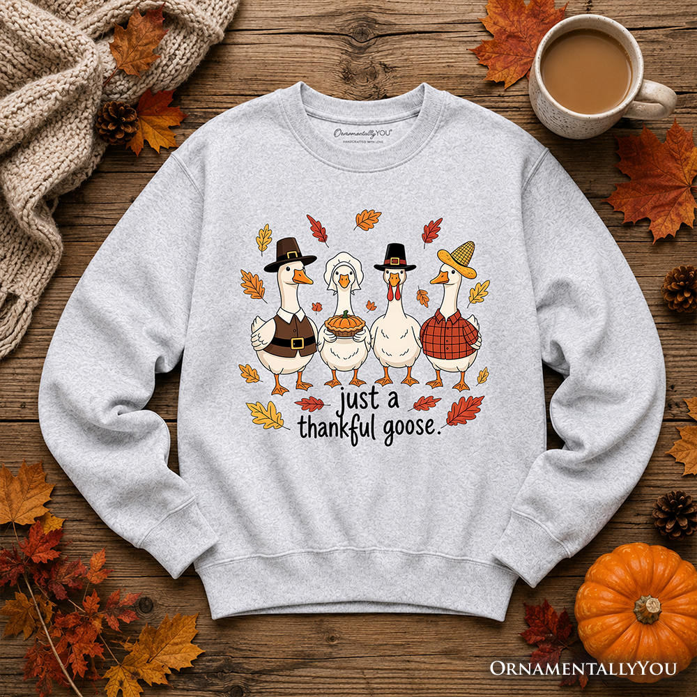 Just a Thankful Goose Sweatshirt, Funny Thanksgiving Family Turkey Day Sweater