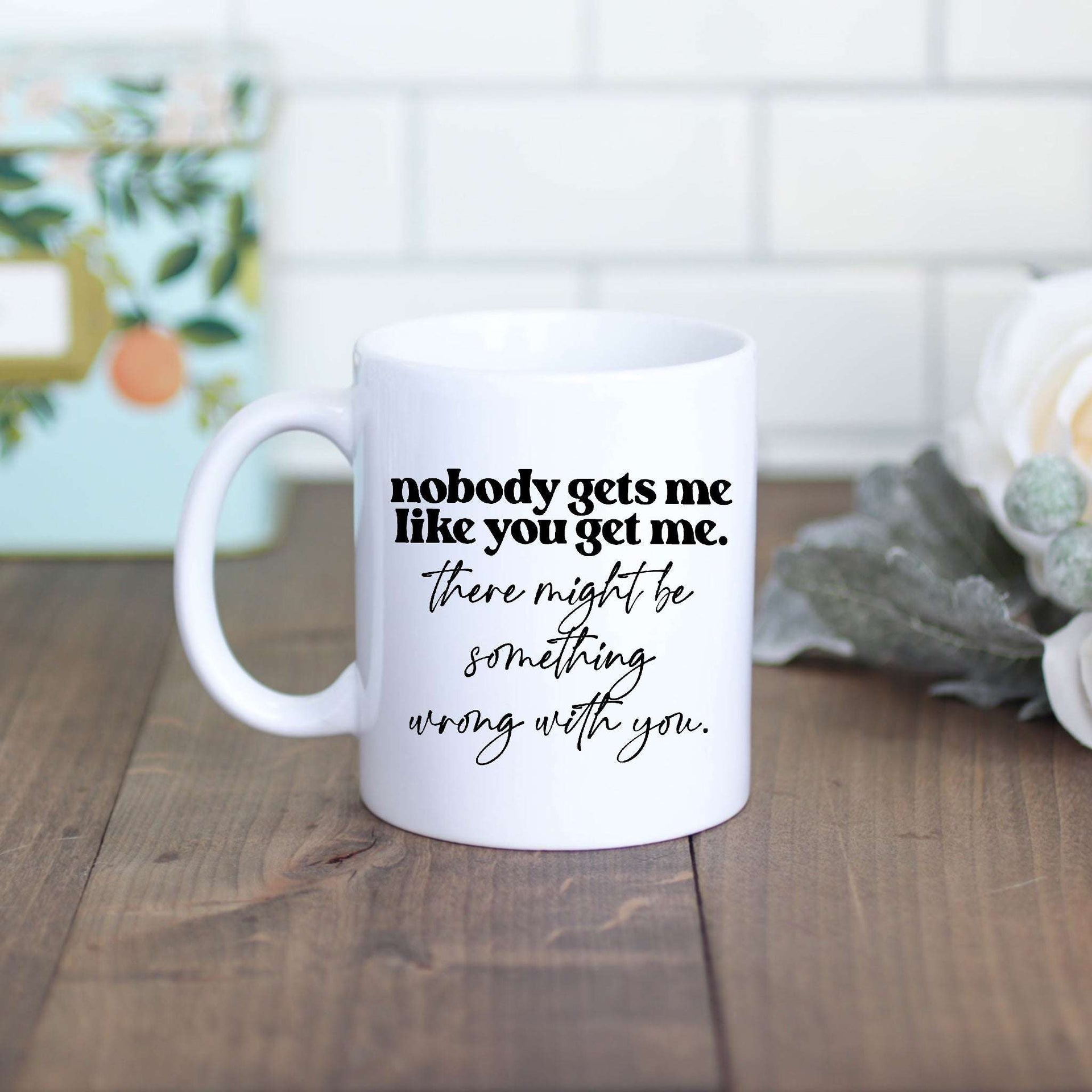 Nobody Gets Me Like You Mug
