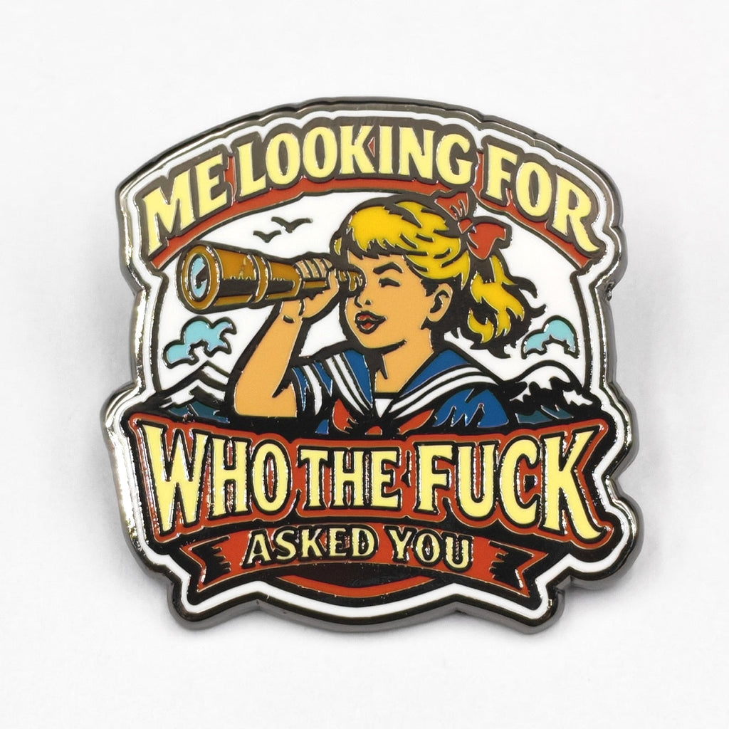 A humorous enamel lapel pin featuring the text Me Looking for Who the F-ck Asked You