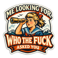A humorous Me Looking for Who the F-ck Asked You sticker with bold text, ideal for laptop or notebook decoration.