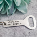 VEGAN FOR THE CHICKS Beer Bottle Opener