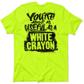 Safety yellow t-shirt with bold black text reading You're About As Useful As A White Crayon.