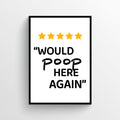 Would Poop Here Again Bathroom Poster