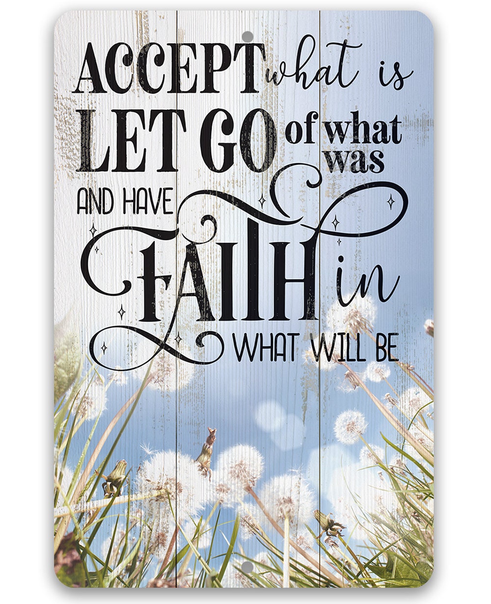 Accept What is Let Go of What Was and Have Faith in What Will Be - Metal Sign