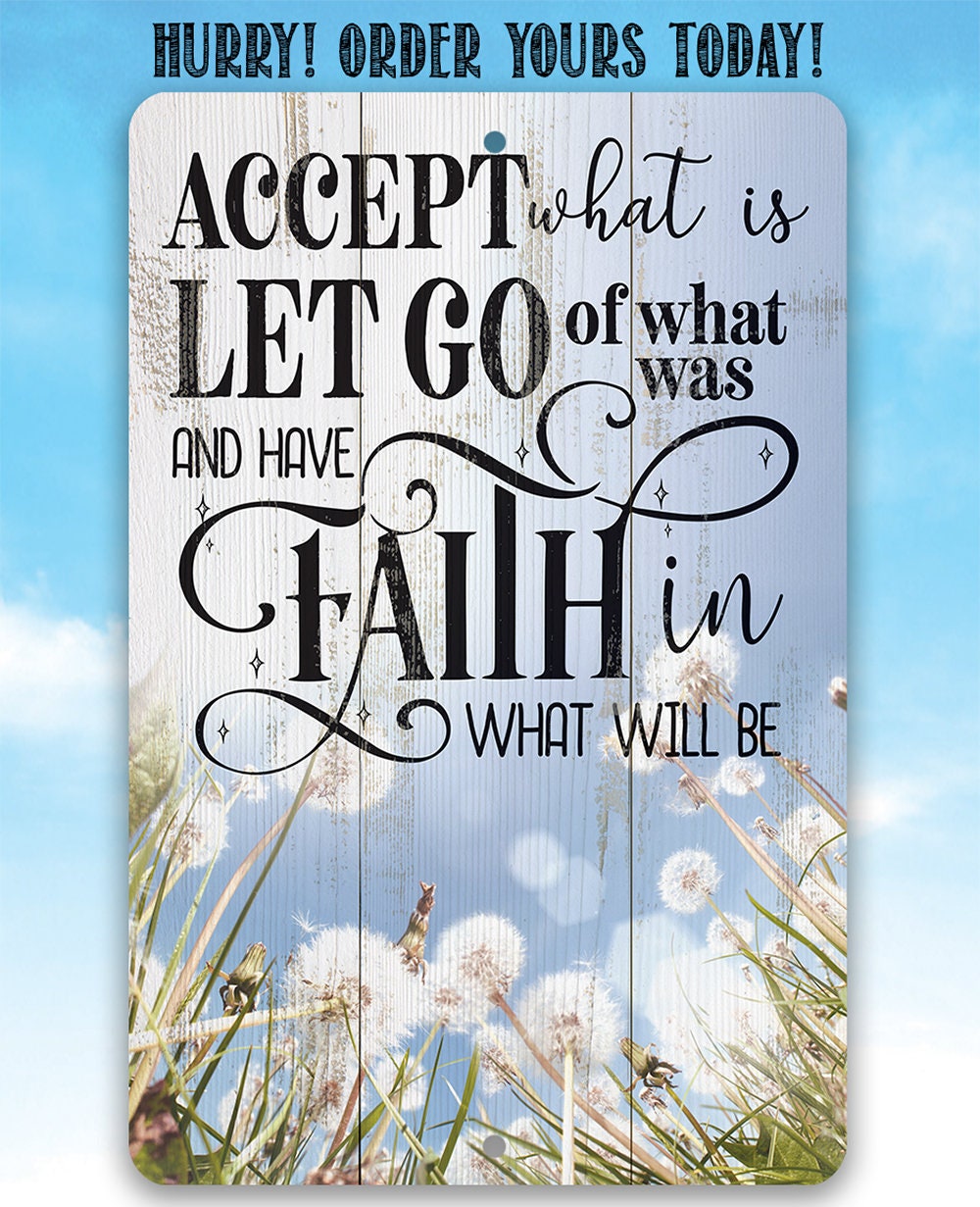 Accept What is Let Go of What Was and Have Faith in What Will Be - Metal Sign