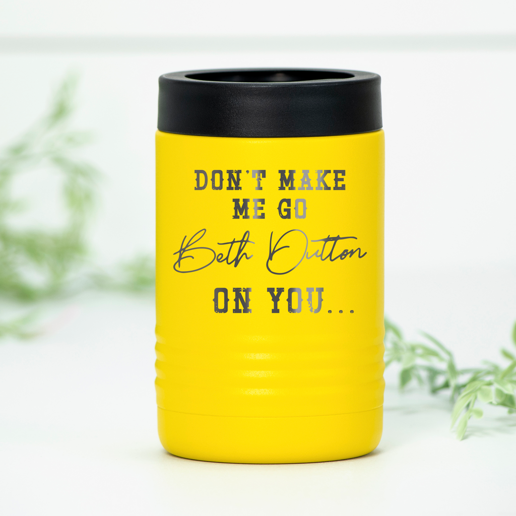 Stainless steel can cooler with laser-engraved Don't Make Me Go Beth Dutton On You text