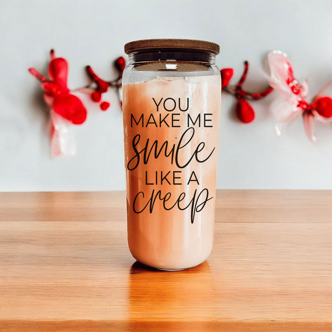 You Make Me Smile Like A Creep 20oz Glass Cup With Bamboo Lid