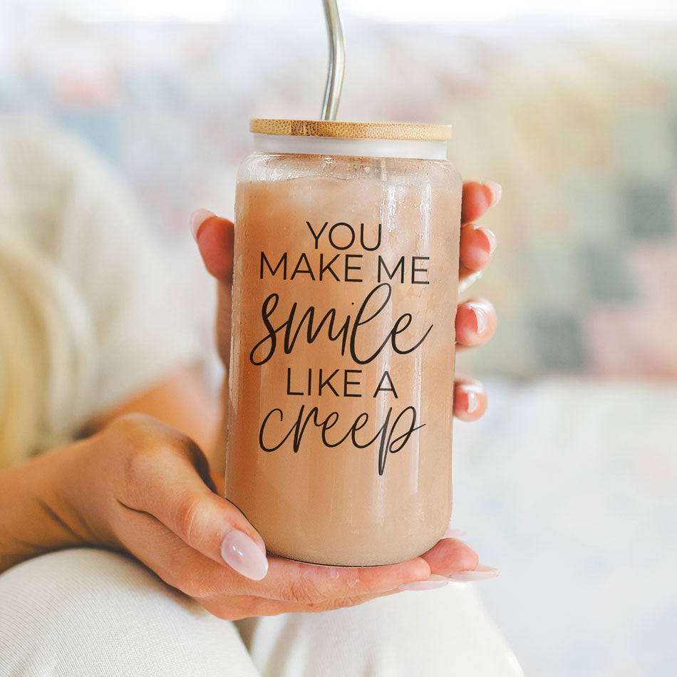 You Make Me Smile Like A Creep 20oz Glass Cup With Bamboo Lid