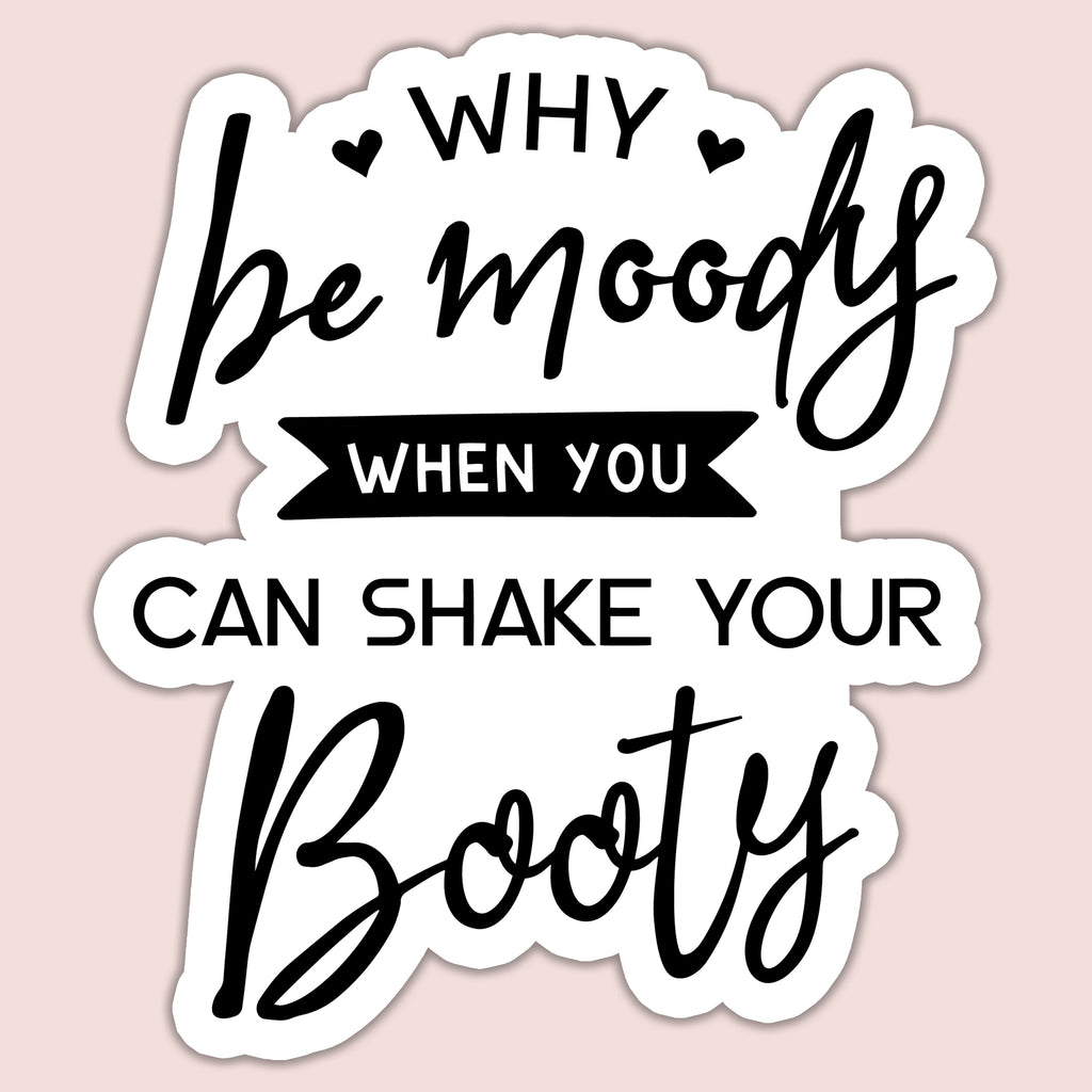 Why Be Moody Shake Your Booty Vinyl Sticker Black and White - Image 4